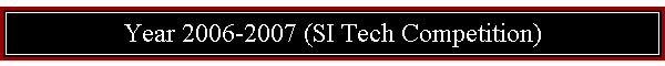 Year 2006-2007 (SI Tech Competition)